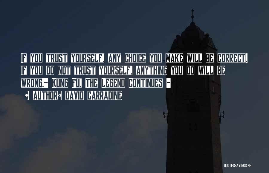 David Carradine Quotes: If You Trust Yourself, Any Choice You Make Will Be Correct. If You Do Not Trust Yourself, Anything You Do