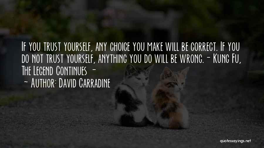 David Carradine Quotes: If You Trust Yourself, Any Choice You Make Will Be Correct. If You Do Not Trust Yourself, Anything You Do