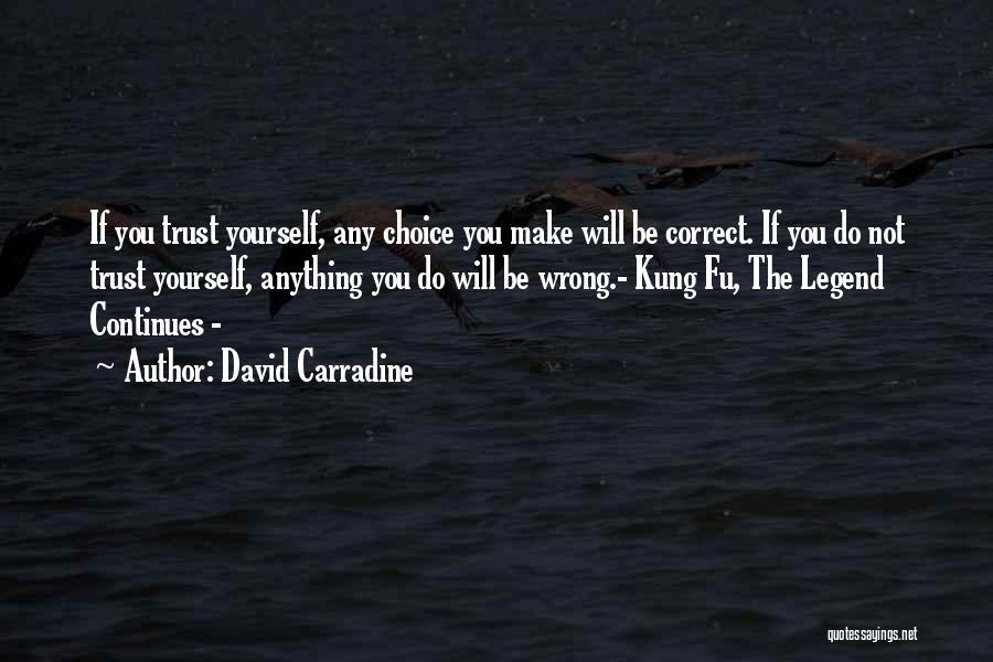 David Carradine Quotes: If You Trust Yourself, Any Choice You Make Will Be Correct. If You Do Not Trust Yourself, Anything You Do
