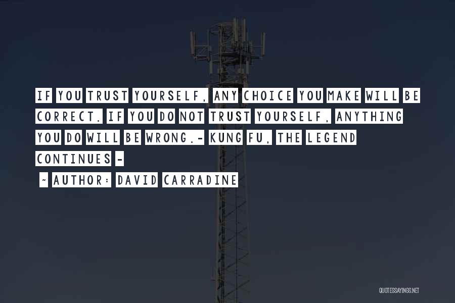 David Carradine Quotes: If You Trust Yourself, Any Choice You Make Will Be Correct. If You Do Not Trust Yourself, Anything You Do