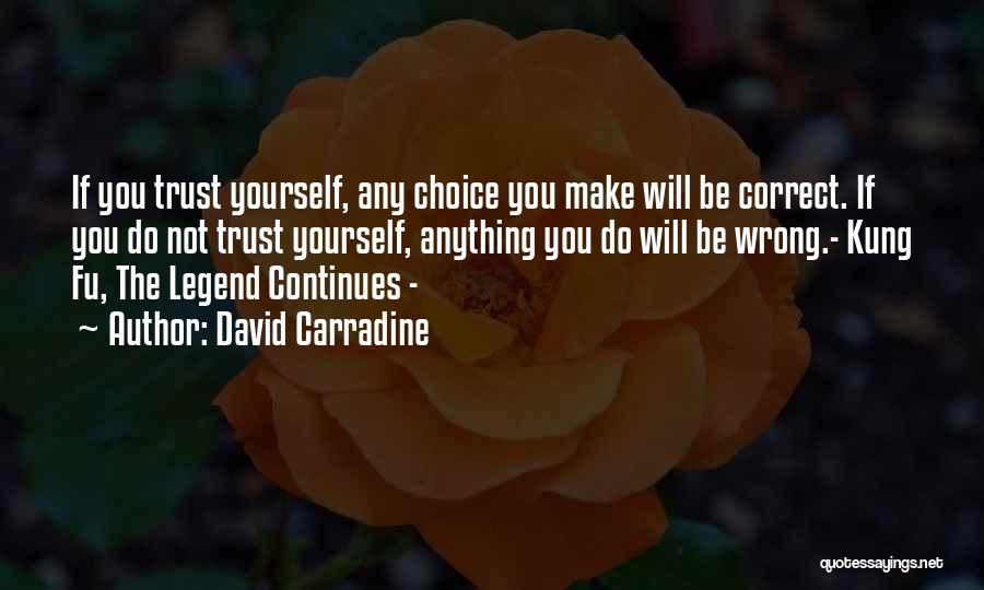 David Carradine Quotes: If You Trust Yourself, Any Choice You Make Will Be Correct. If You Do Not Trust Yourself, Anything You Do