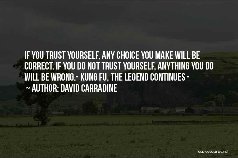 David Carradine Quotes: If You Trust Yourself, Any Choice You Make Will Be Correct. If You Do Not Trust Yourself, Anything You Do