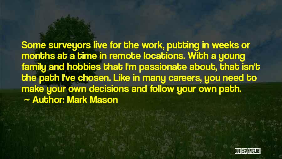 Mark Mason Quotes: Some Surveyors Live For The Work, Putting In Weeks Or Months At A Time In Remote Locations. With A Young