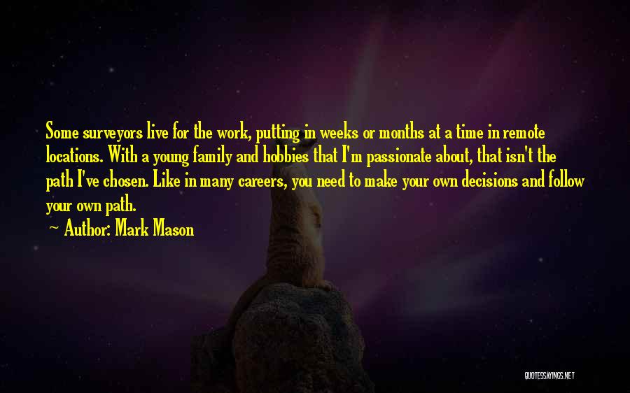 Mark Mason Quotes: Some Surveyors Live For The Work, Putting In Weeks Or Months At A Time In Remote Locations. With A Young