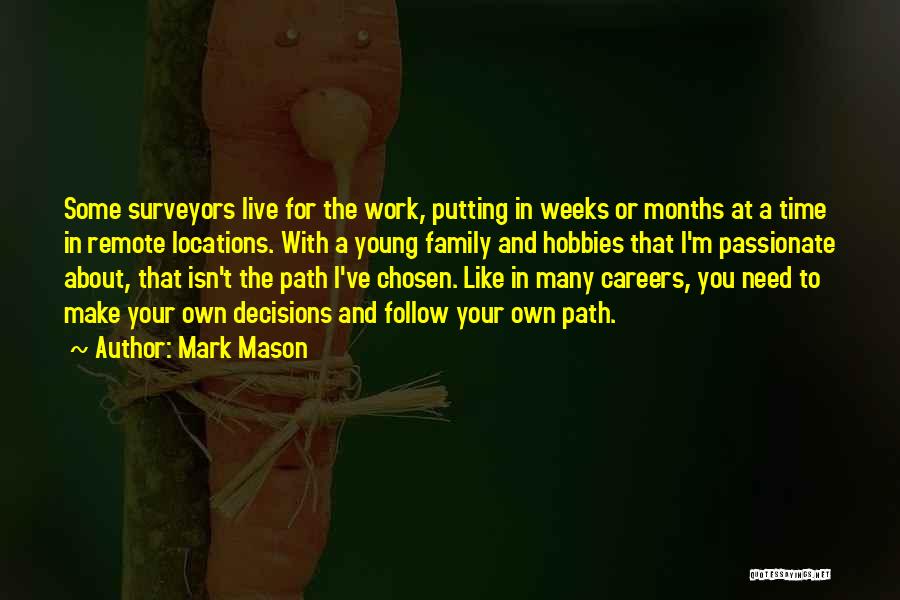 Mark Mason Quotes: Some Surveyors Live For The Work, Putting In Weeks Or Months At A Time In Remote Locations. With A Young