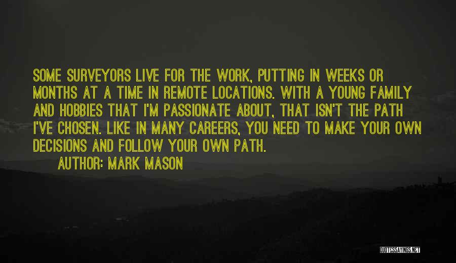 Mark Mason Quotes: Some Surveyors Live For The Work, Putting In Weeks Or Months At A Time In Remote Locations. With A Young