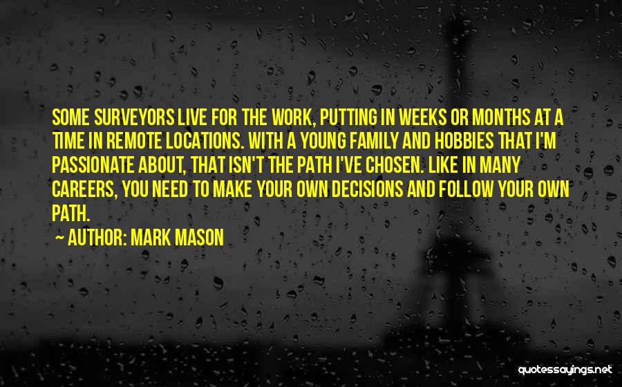 Mark Mason Quotes: Some Surveyors Live For The Work, Putting In Weeks Or Months At A Time In Remote Locations. With A Young