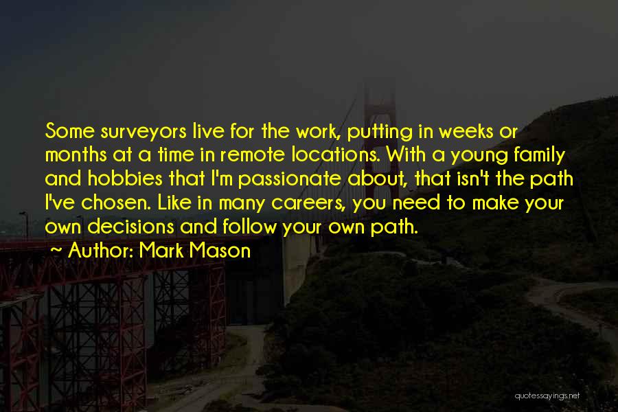 Mark Mason Quotes: Some Surveyors Live For The Work, Putting In Weeks Or Months At A Time In Remote Locations. With A Young