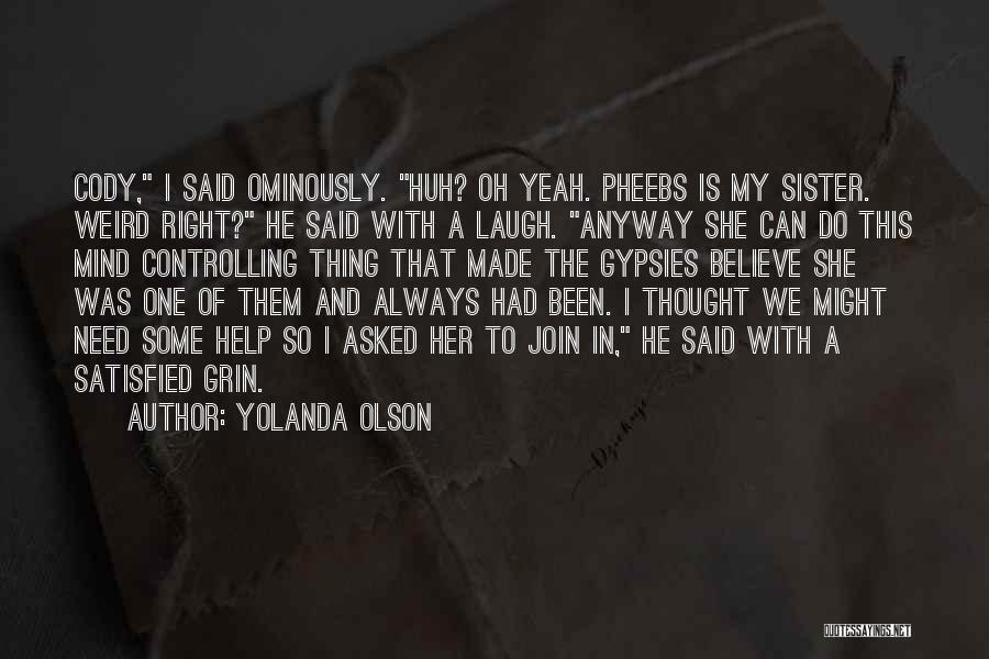 Yolanda Olson Quotes: Cody, I Said Ominously. Huh? Oh Yeah. Pheebs Is My Sister. Weird Right? He Said With A Laugh. Anyway She