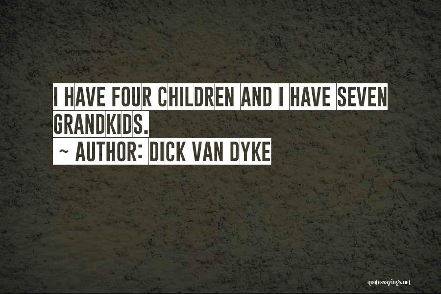 Dick Van Dyke Quotes: I Have Four Children And I Have Seven Grandkids.