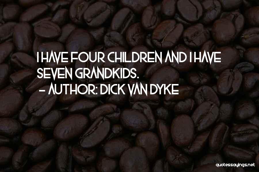 Dick Van Dyke Quotes: I Have Four Children And I Have Seven Grandkids.