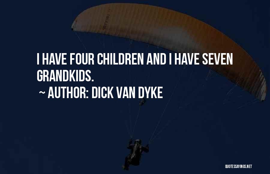 Dick Van Dyke Quotes: I Have Four Children And I Have Seven Grandkids.