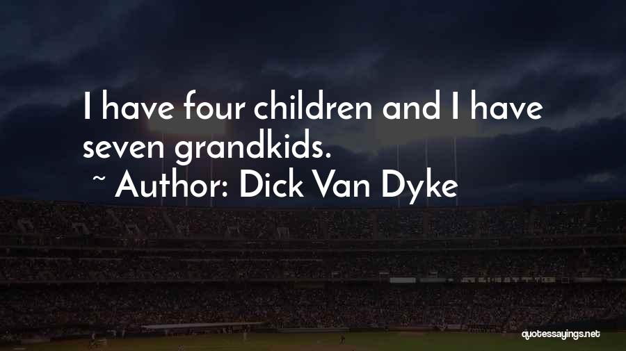 Dick Van Dyke Quotes: I Have Four Children And I Have Seven Grandkids.