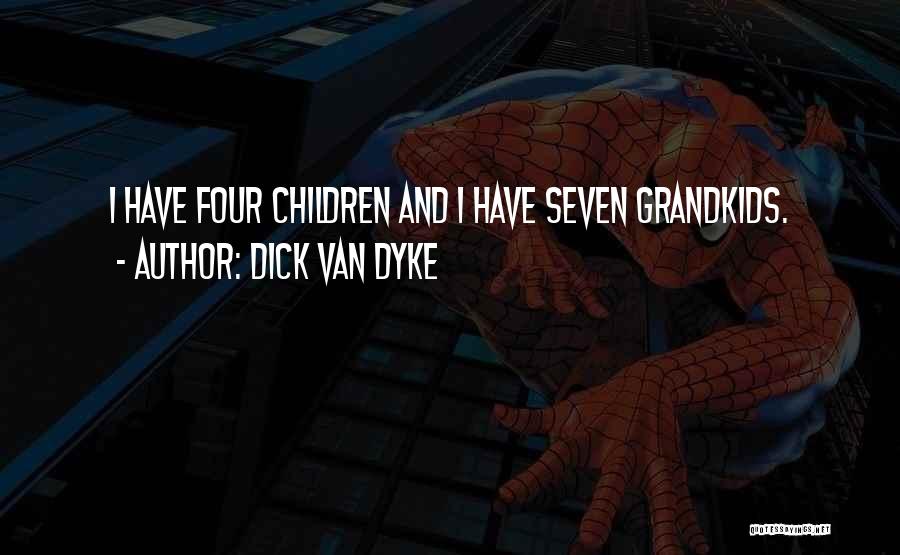 Dick Van Dyke Quotes: I Have Four Children And I Have Seven Grandkids.