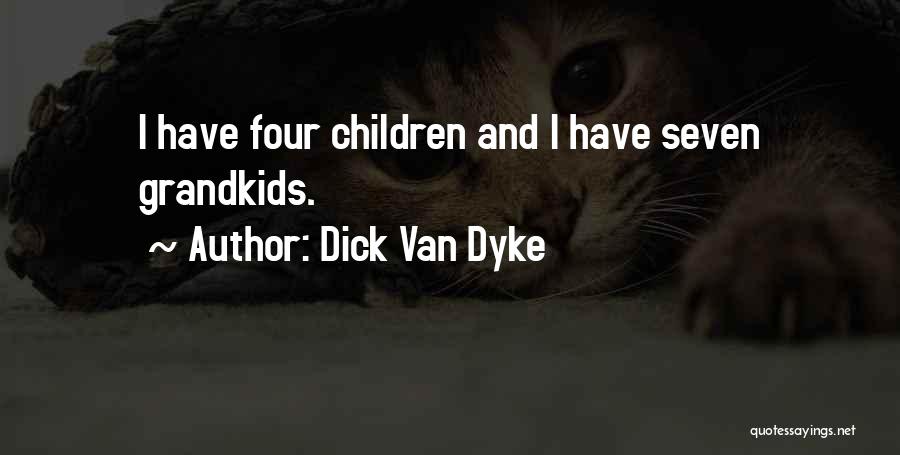 Dick Van Dyke Quotes: I Have Four Children And I Have Seven Grandkids.