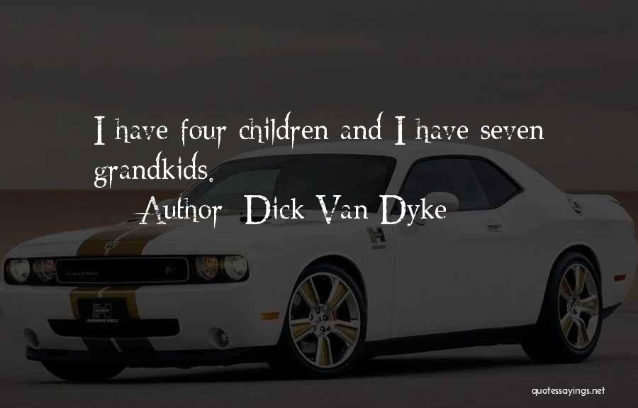 Dick Van Dyke Quotes: I Have Four Children And I Have Seven Grandkids.