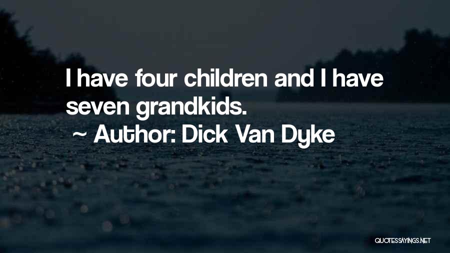 Dick Van Dyke Quotes: I Have Four Children And I Have Seven Grandkids.