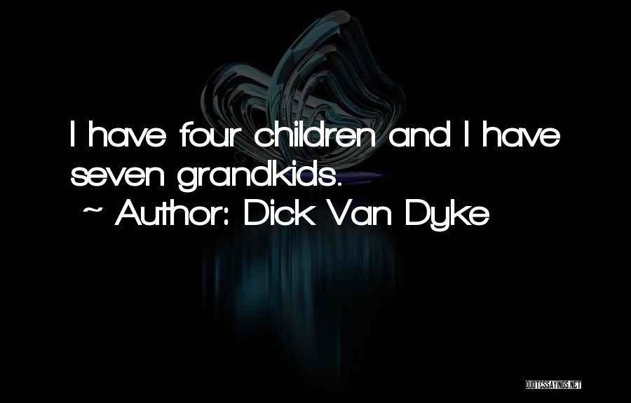 Dick Van Dyke Quotes: I Have Four Children And I Have Seven Grandkids.