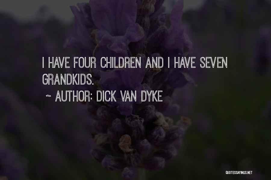 Dick Van Dyke Quotes: I Have Four Children And I Have Seven Grandkids.