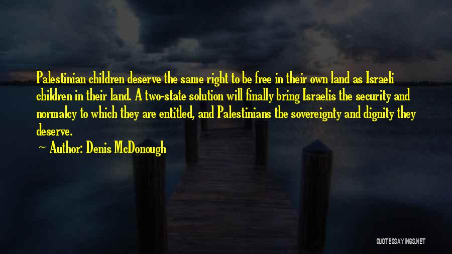 Denis McDonough Quotes: Palestinian Children Deserve The Same Right To Be Free In Their Own Land As Israeli Children In Their Land. A