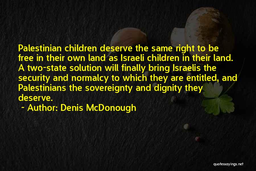 Denis McDonough Quotes: Palestinian Children Deserve The Same Right To Be Free In Their Own Land As Israeli Children In Their Land. A