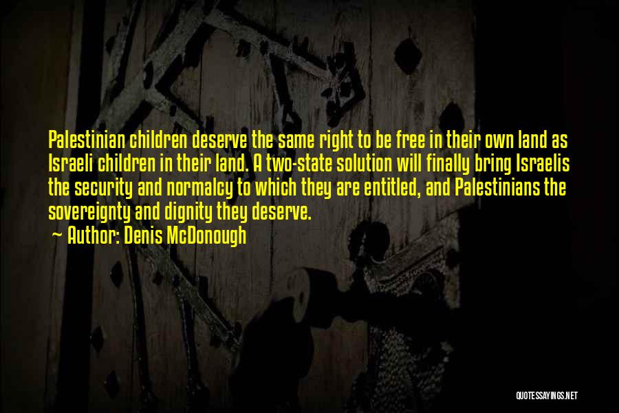 Denis McDonough Quotes: Palestinian Children Deserve The Same Right To Be Free In Their Own Land As Israeli Children In Their Land. A