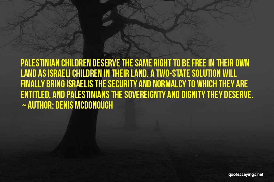 Denis McDonough Quotes: Palestinian Children Deserve The Same Right To Be Free In Their Own Land As Israeli Children In Their Land. A