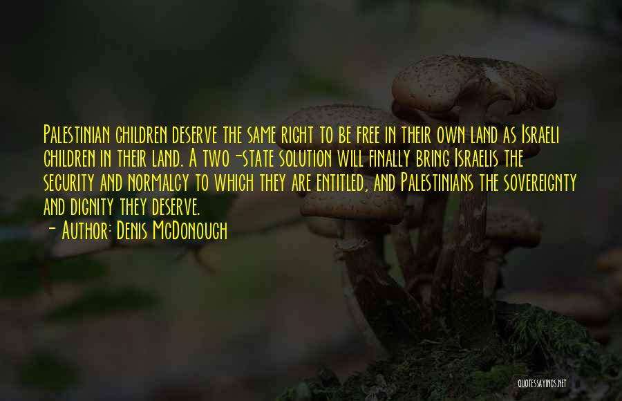 Denis McDonough Quotes: Palestinian Children Deserve The Same Right To Be Free In Their Own Land As Israeli Children In Their Land. A