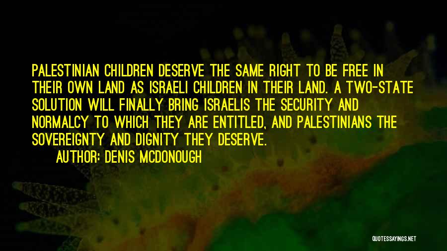 Denis McDonough Quotes: Palestinian Children Deserve The Same Right To Be Free In Their Own Land As Israeli Children In Their Land. A