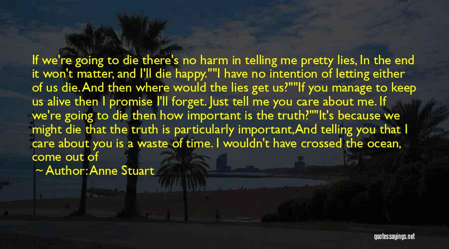 Anne Stuart Quotes: If We're Going To Die There's No Harm In Telling Me Pretty Lies, In The End It Won't Matter, And