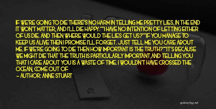 Anne Stuart Quotes: If We're Going To Die There's No Harm In Telling Me Pretty Lies, In The End It Won't Matter, And