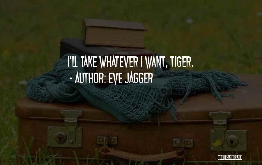 Eve Jagger Quotes: I'll Take Whatever I Want, Tiger.