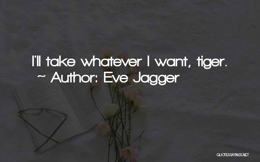 Eve Jagger Quotes: I'll Take Whatever I Want, Tiger.