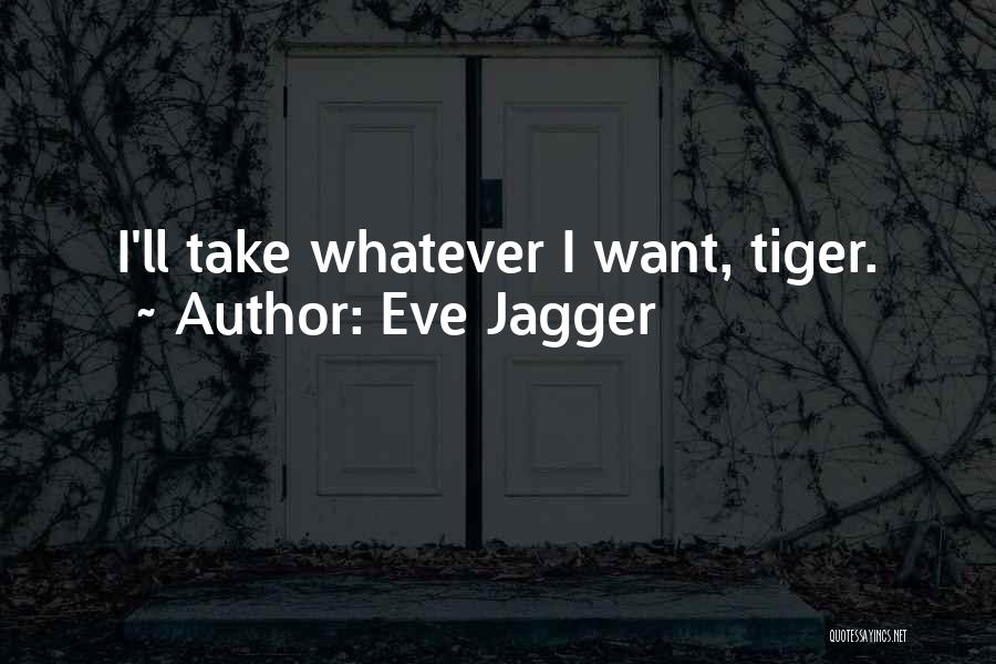 Eve Jagger Quotes: I'll Take Whatever I Want, Tiger.