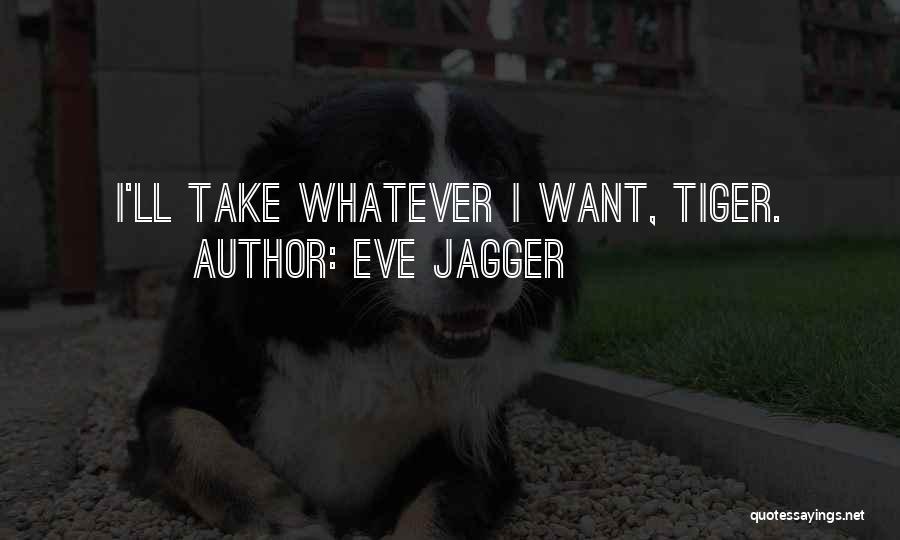 Eve Jagger Quotes: I'll Take Whatever I Want, Tiger.