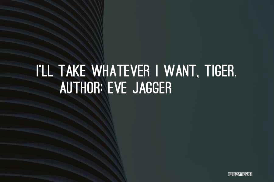 Eve Jagger Quotes: I'll Take Whatever I Want, Tiger.