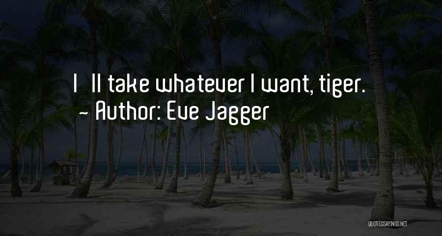 Eve Jagger Quotes: I'll Take Whatever I Want, Tiger.