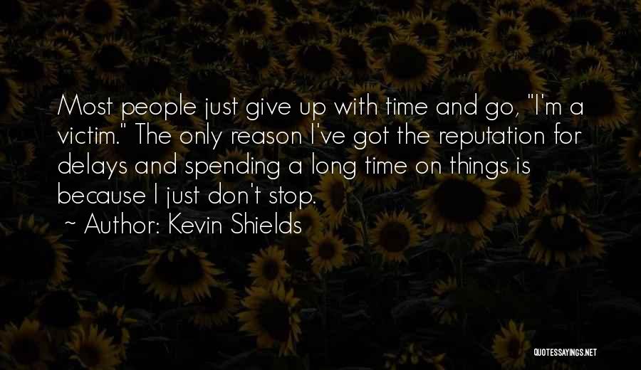 Kevin Shields Quotes: Most People Just Give Up With Time And Go, I'm A Victim. The Only Reason I've Got The Reputation For