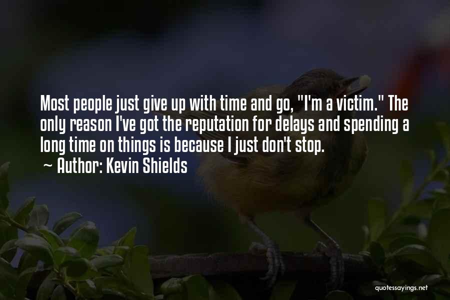 Kevin Shields Quotes: Most People Just Give Up With Time And Go, I'm A Victim. The Only Reason I've Got The Reputation For