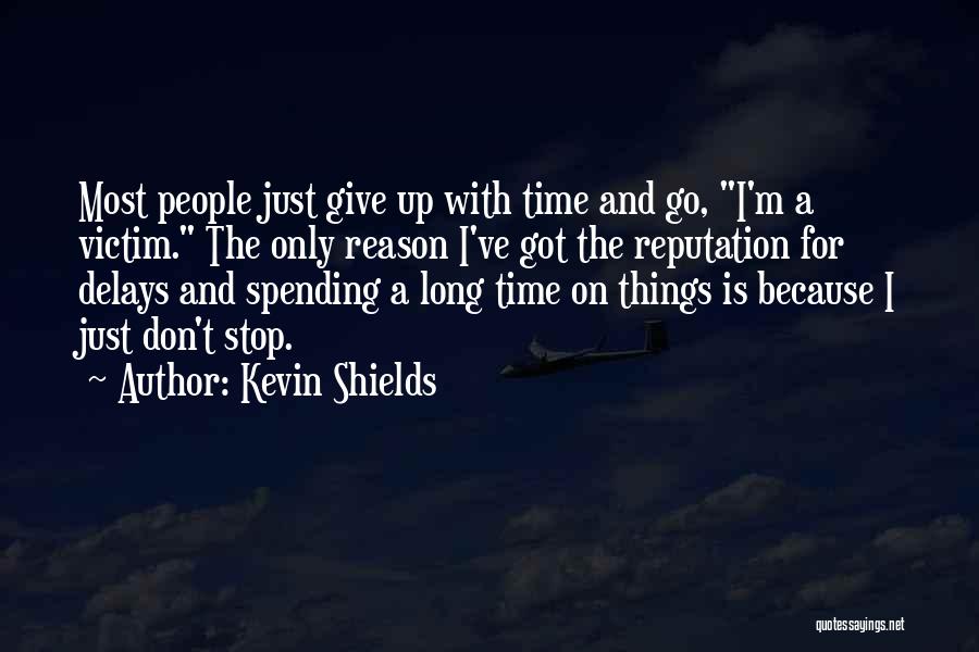 Kevin Shields Quotes: Most People Just Give Up With Time And Go, I'm A Victim. The Only Reason I've Got The Reputation For