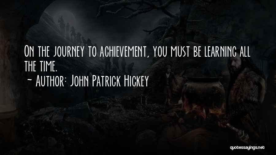 John Patrick Hickey Quotes: On The Journey To Achievement, You Must Be Learning All The Time.