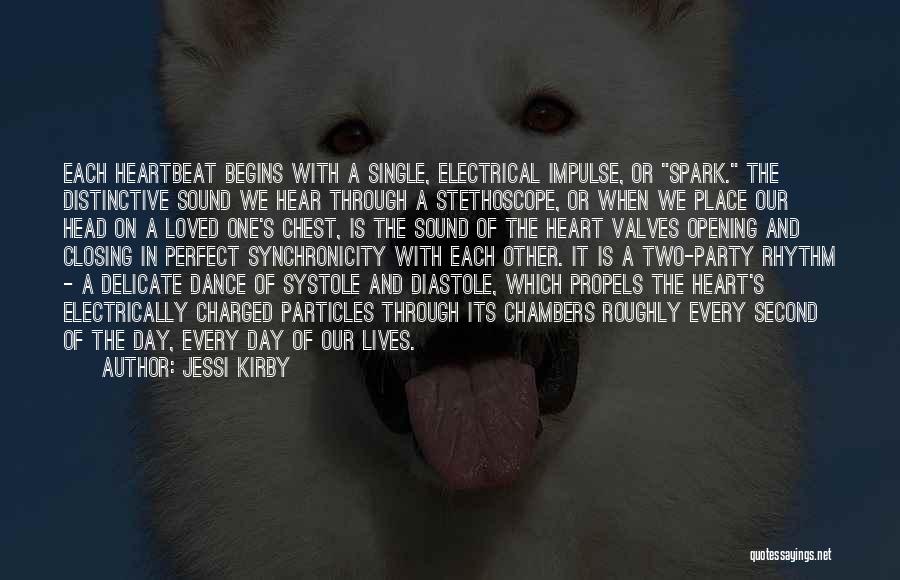 Jessi Kirby Quotes: Each Heartbeat Begins With A Single, Electrical Impulse, Or Spark. The Distinctive Sound We Hear Through A Stethoscope, Or When