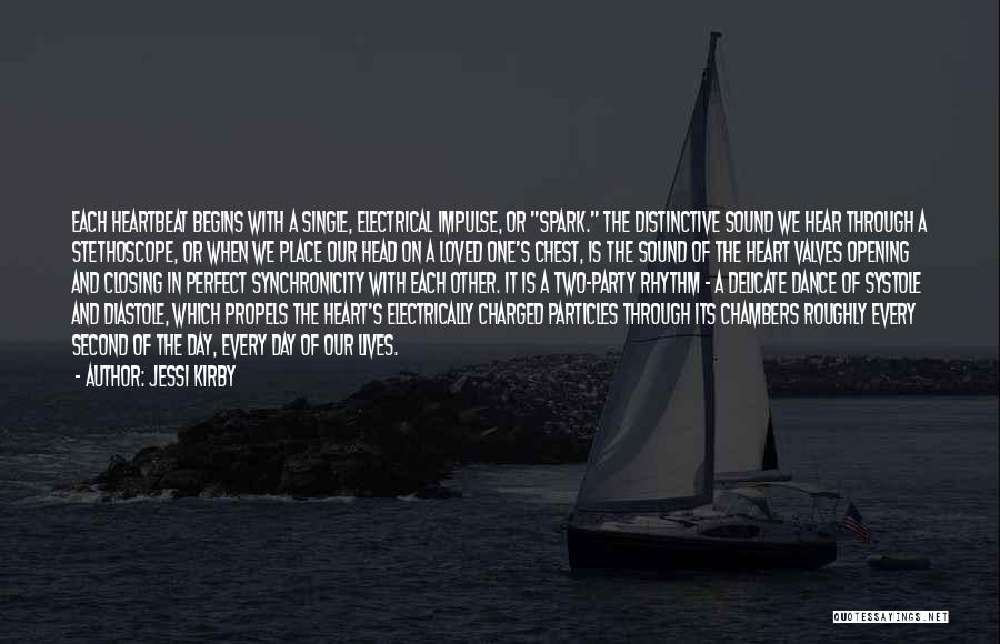 Jessi Kirby Quotes: Each Heartbeat Begins With A Single, Electrical Impulse, Or Spark. The Distinctive Sound We Hear Through A Stethoscope, Or When