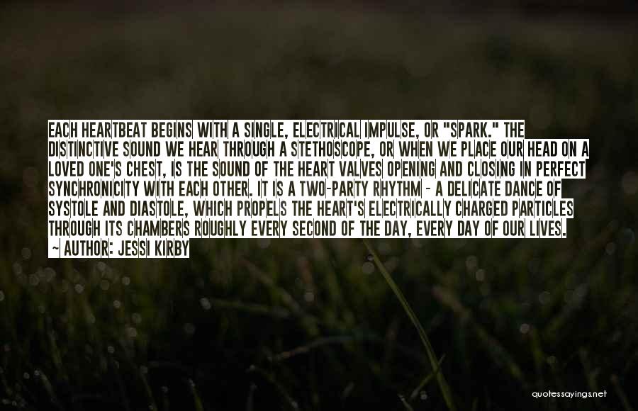 Jessi Kirby Quotes: Each Heartbeat Begins With A Single, Electrical Impulse, Or Spark. The Distinctive Sound We Hear Through A Stethoscope, Or When