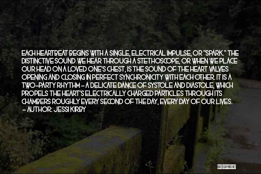 Jessi Kirby Quotes: Each Heartbeat Begins With A Single, Electrical Impulse, Or Spark. The Distinctive Sound We Hear Through A Stethoscope, Or When