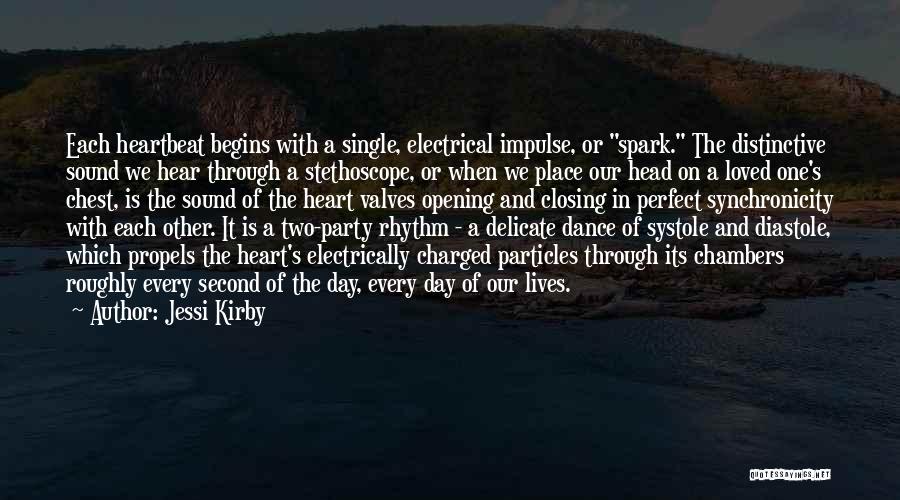 Jessi Kirby Quotes: Each Heartbeat Begins With A Single, Electrical Impulse, Or Spark. The Distinctive Sound We Hear Through A Stethoscope, Or When