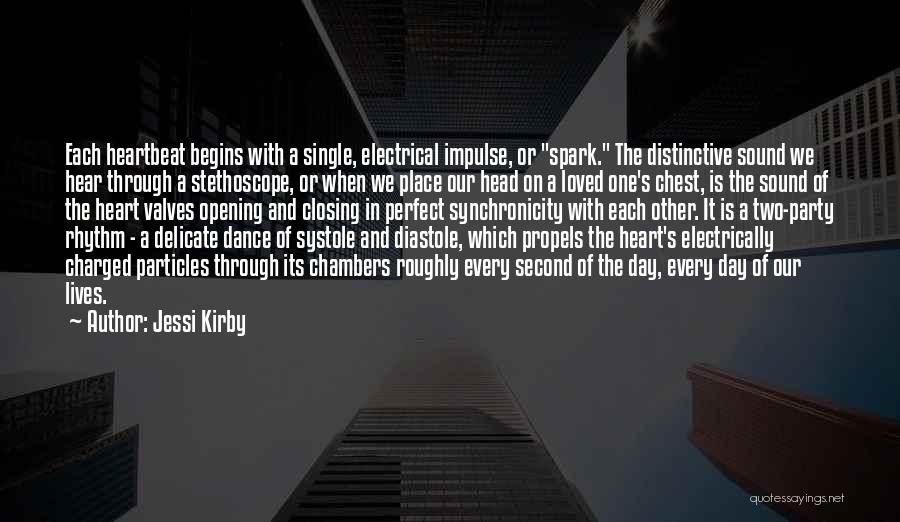 Jessi Kirby Quotes: Each Heartbeat Begins With A Single, Electrical Impulse, Or Spark. The Distinctive Sound We Hear Through A Stethoscope, Or When