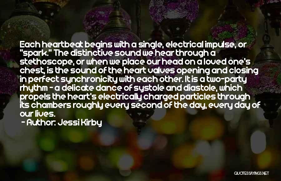 Jessi Kirby Quotes: Each Heartbeat Begins With A Single, Electrical Impulse, Or Spark. The Distinctive Sound We Hear Through A Stethoscope, Or When