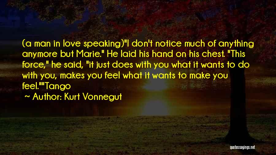 Kurt Vonnegut Quotes: (a Man In Love Speaking)i Don't Notice Much Of Anything Anymore But Marie. He Laid His Hand On His Chest.