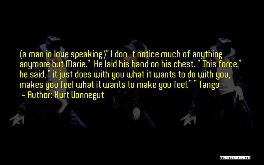 Kurt Vonnegut Quotes: (a Man In Love Speaking)i Don't Notice Much Of Anything Anymore But Marie. He Laid His Hand On His Chest.